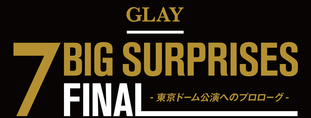 GLAY 7 BIG SURPRISES FINAL
