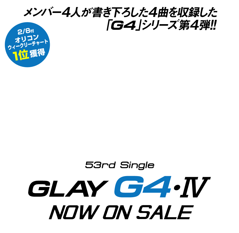 メンバー4人が書き下ろした4曲を収録した「G4」シリース第4弾！！GLAY 53rd Single「G4・Ⅳ」2016.1.27 Release