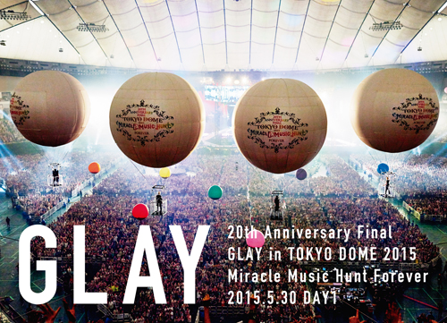 「20th Anniversary Final GLAY in TOKYO DOME 2015 Miracle ...