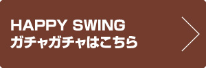 HAPPY SWING ガチャガチャはこちら