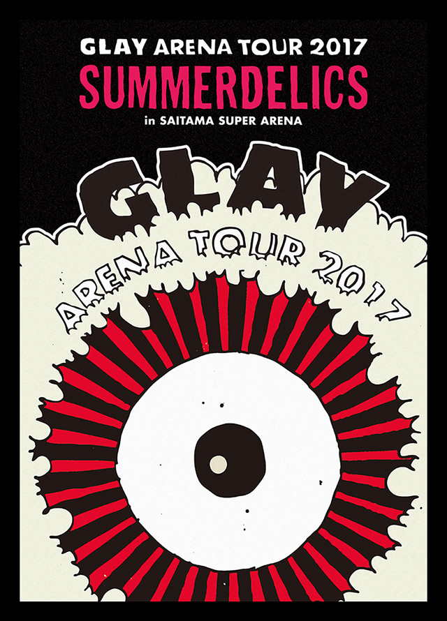 GLAY ARENA TOUR 2017 “SUMMERDELICS” Blu-rayu0026DVD 2018.6.27 Release!!