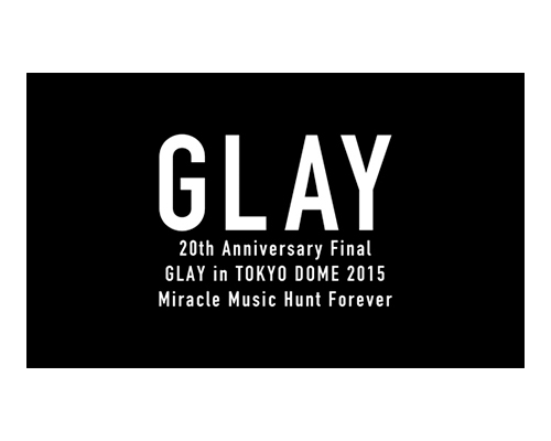 20th Anniversary Final GLAY in TOKYO DOME 2015 Miracle Music Hunt