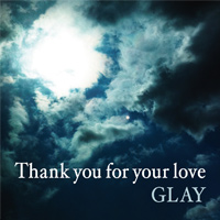 Thank you for your love GLAY